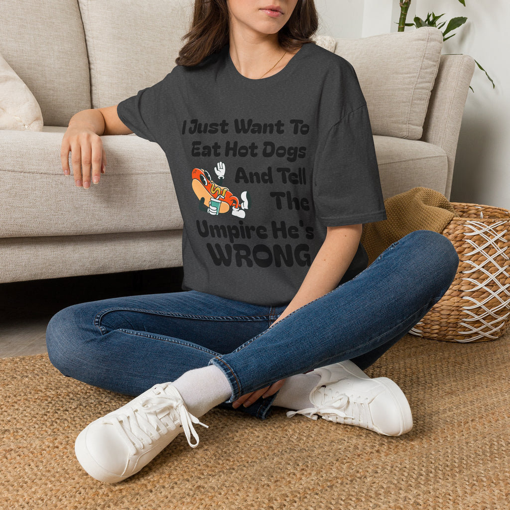 Hot Dog Humor T-Shirt — “I Just Want To Eat Hot Dogs And Tell The Umpire He’s Wrong”