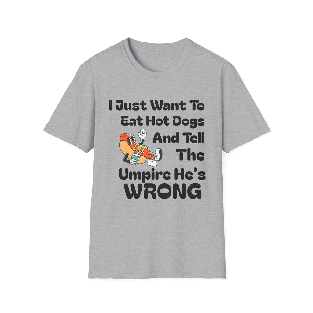 Hot Dog Humor T-Shirt — “I Just Want To Eat Hot Dogs And Tell The Umpire He’s Wrong”
