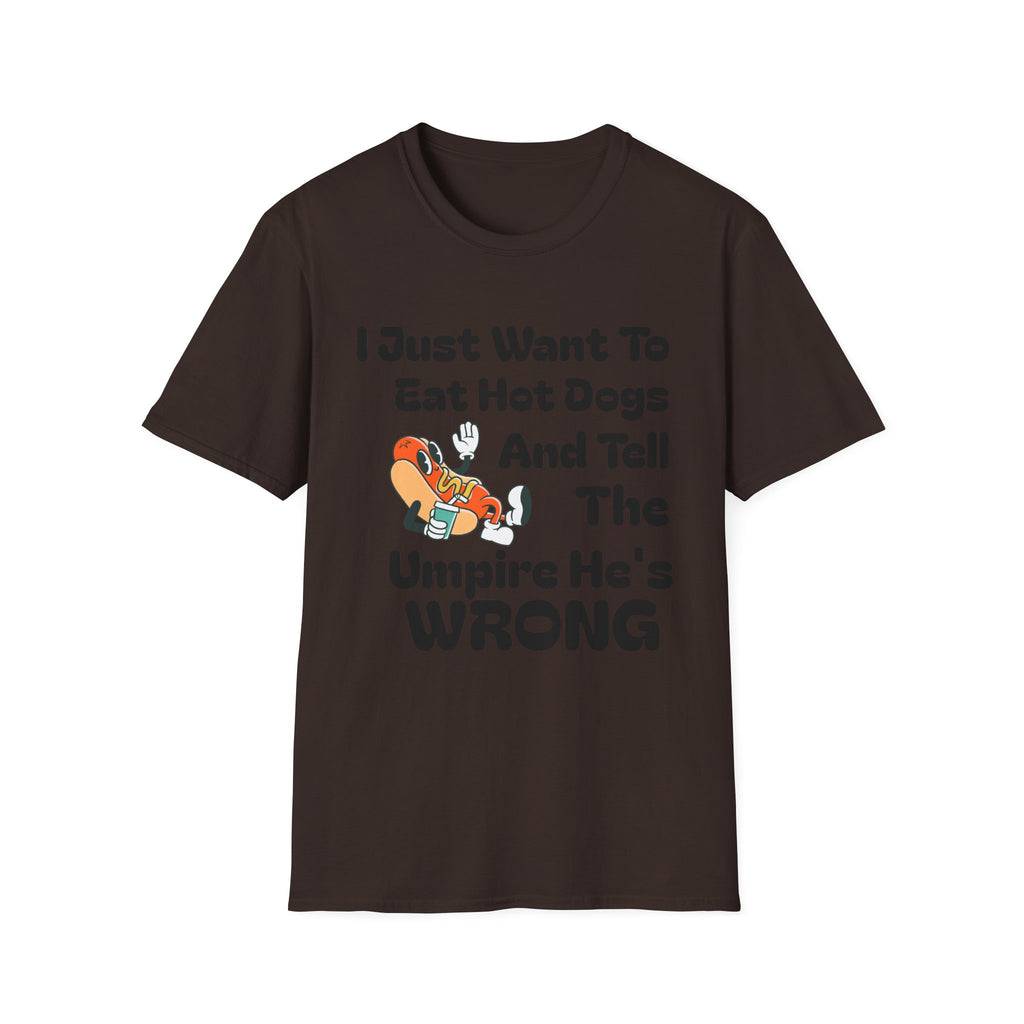 Hot Dog Humor T-Shirt — “I Just Want To Eat Hot Dogs And Tell The Umpire He’s Wrong”