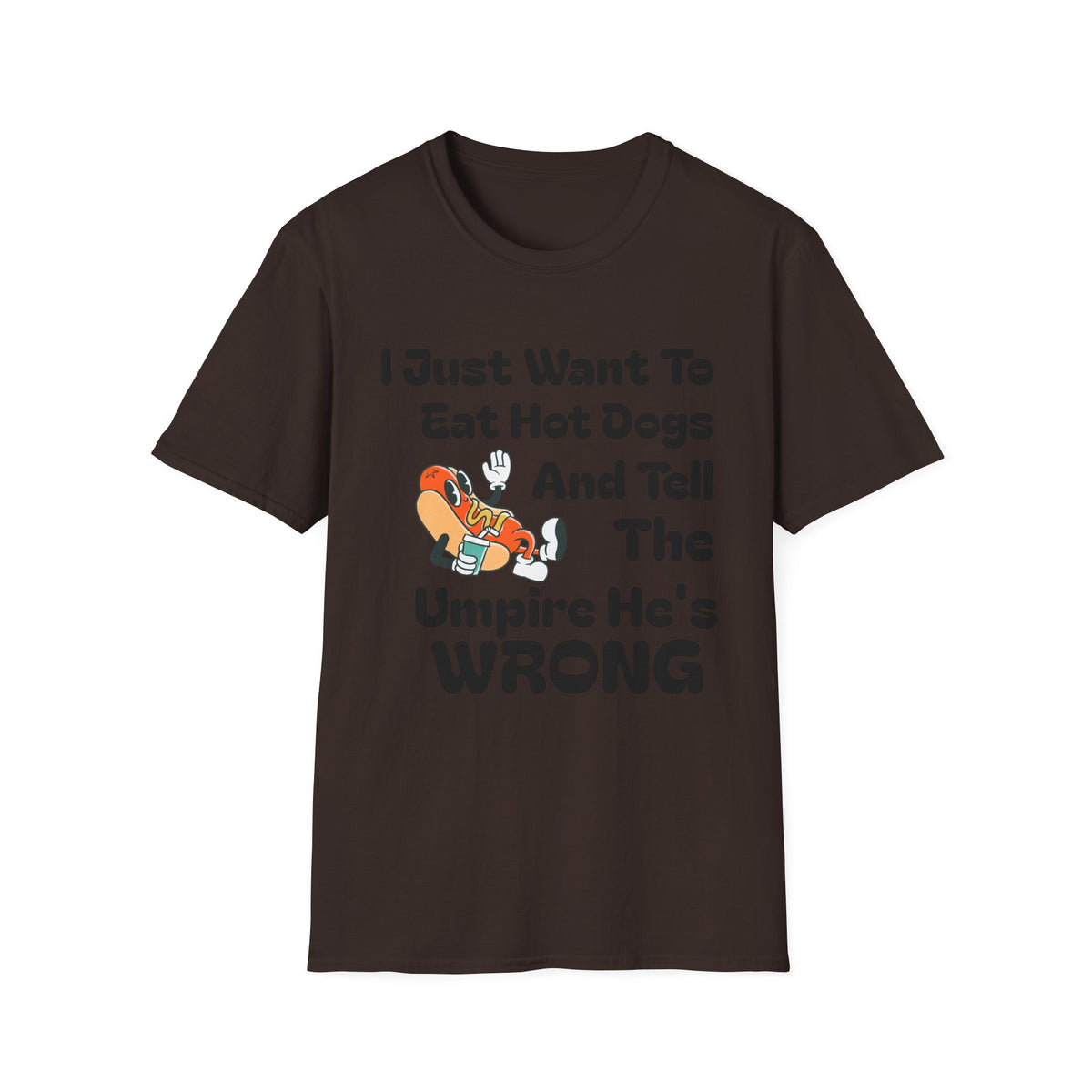 Hot Dog Humor T-Shirt — “I Just Want To Eat Hot Dogs And Tell The Umpire He’s Wrong”