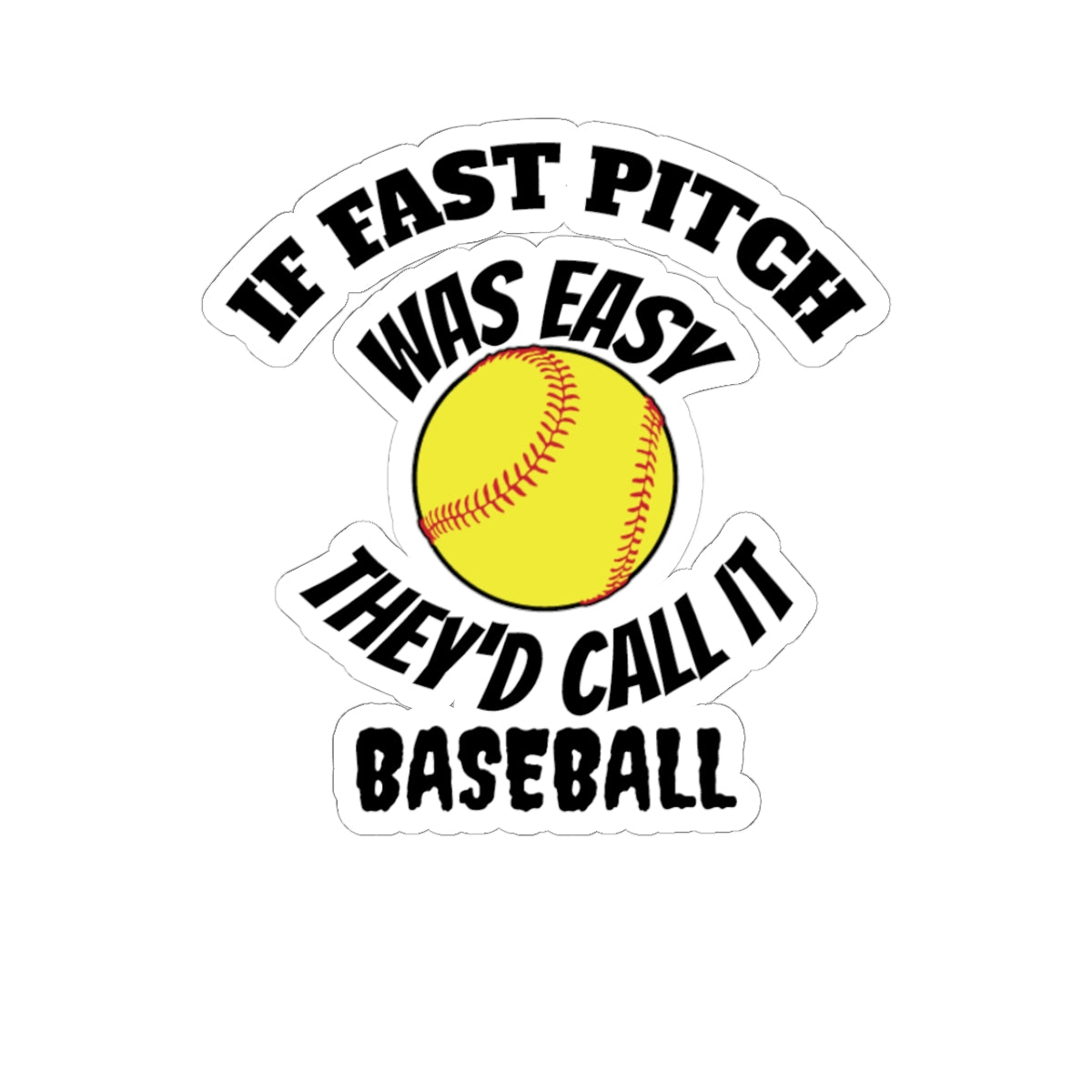 If Fast Pitch Was Easy They'd Call It Baseball Sticker — Softball Baseball Kiss-Cut Sticker