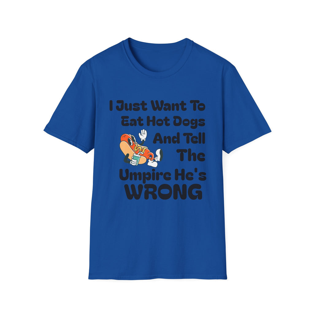 Hot Dog Humor T-Shirt — “I Just Want To Eat Hot Dogs And Tell The Umpire He’s Wrong”