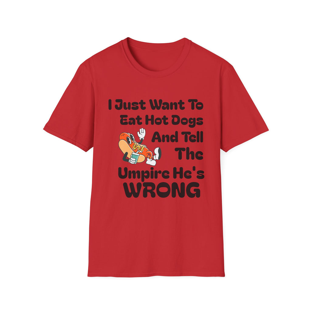 Hot Dog Humor T-Shirt — “I Just Want To Eat Hot Dogs And Tell The Umpire He’s Wrong”