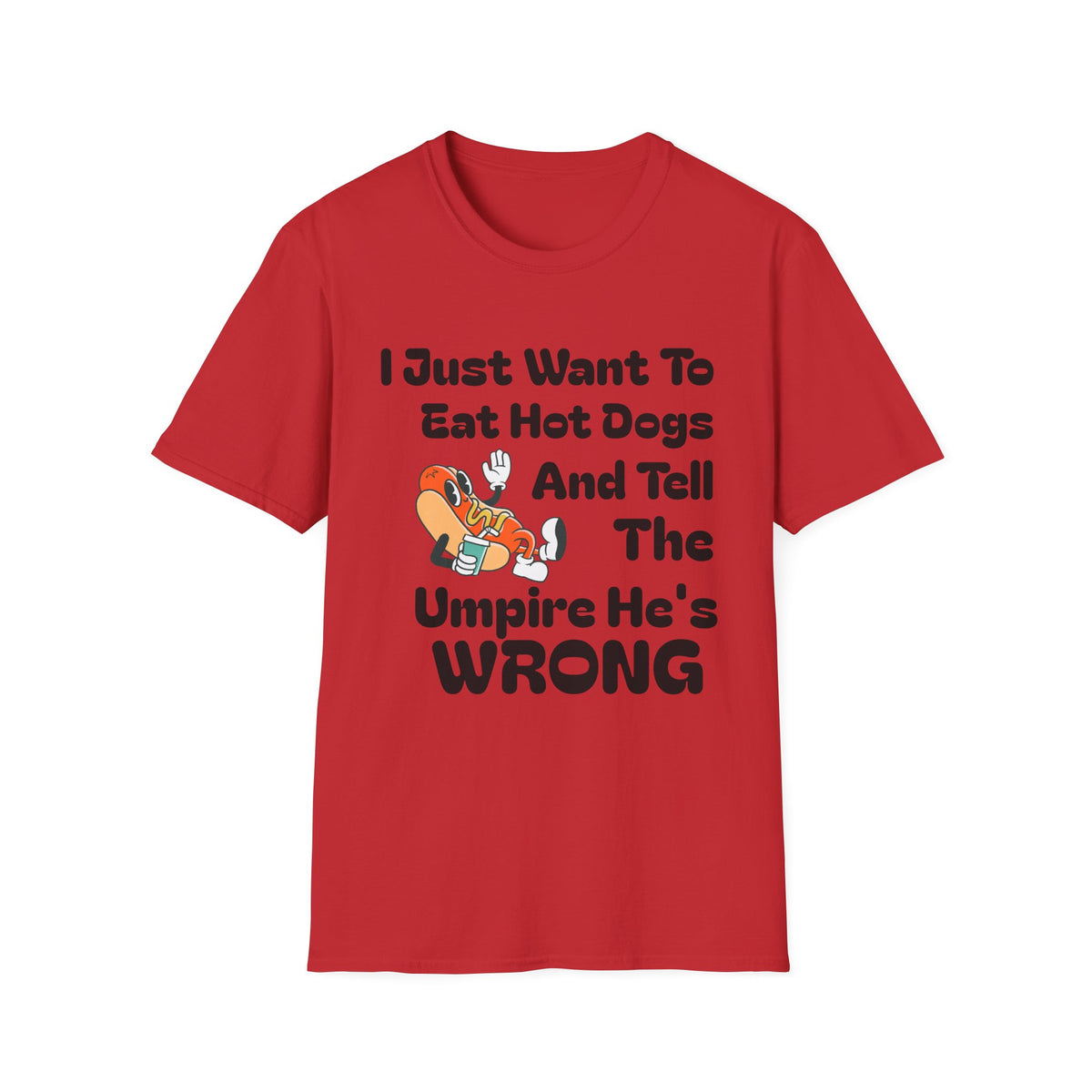 Hot Dog Humor T-Shirt — “I Just Want To Eat Hot Dogs And Tell The Umpire He’s Wrong”