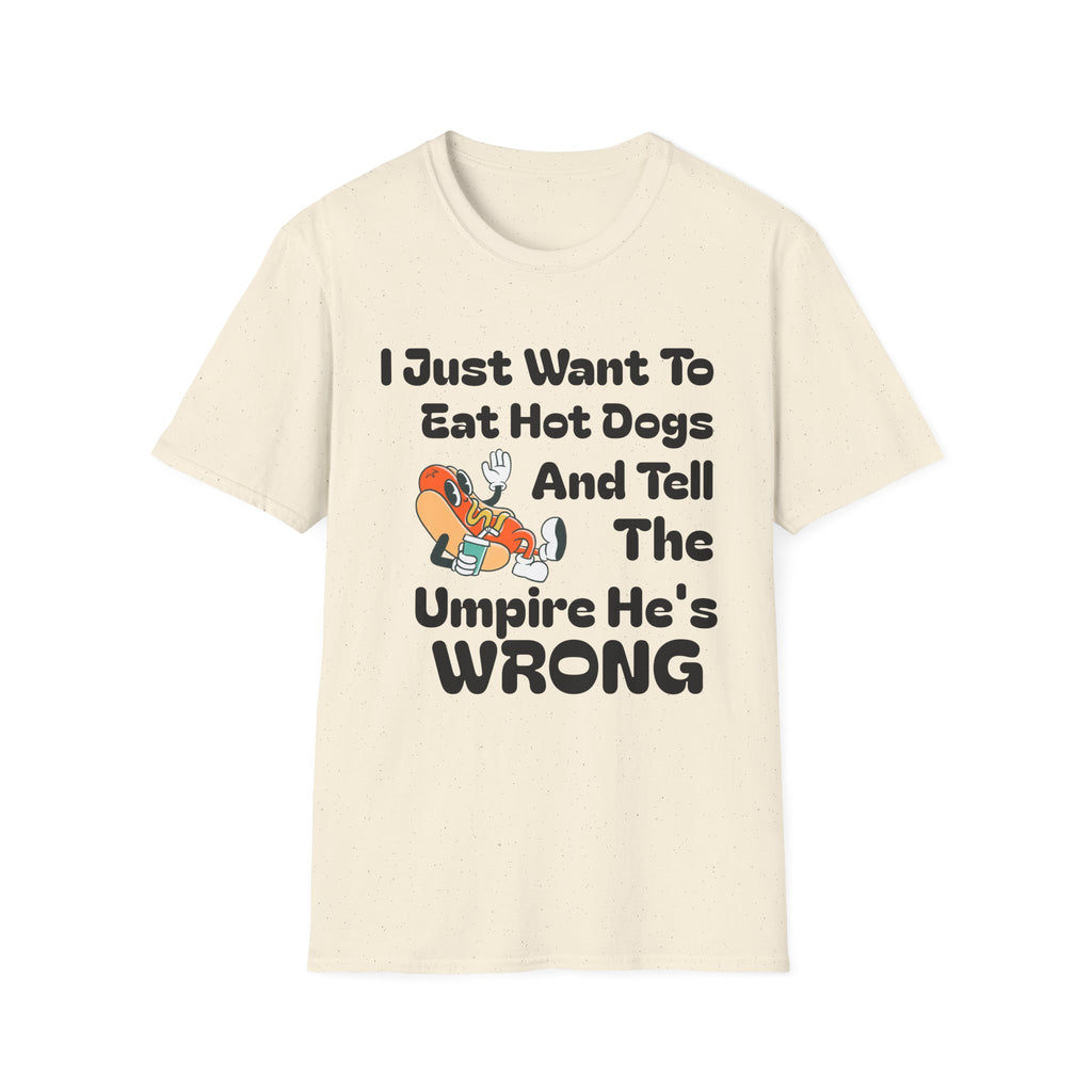 Hot Dog Humor T-Shirt — “I Just Want To Eat Hot Dogs And Tell The Umpire He’s Wrong”