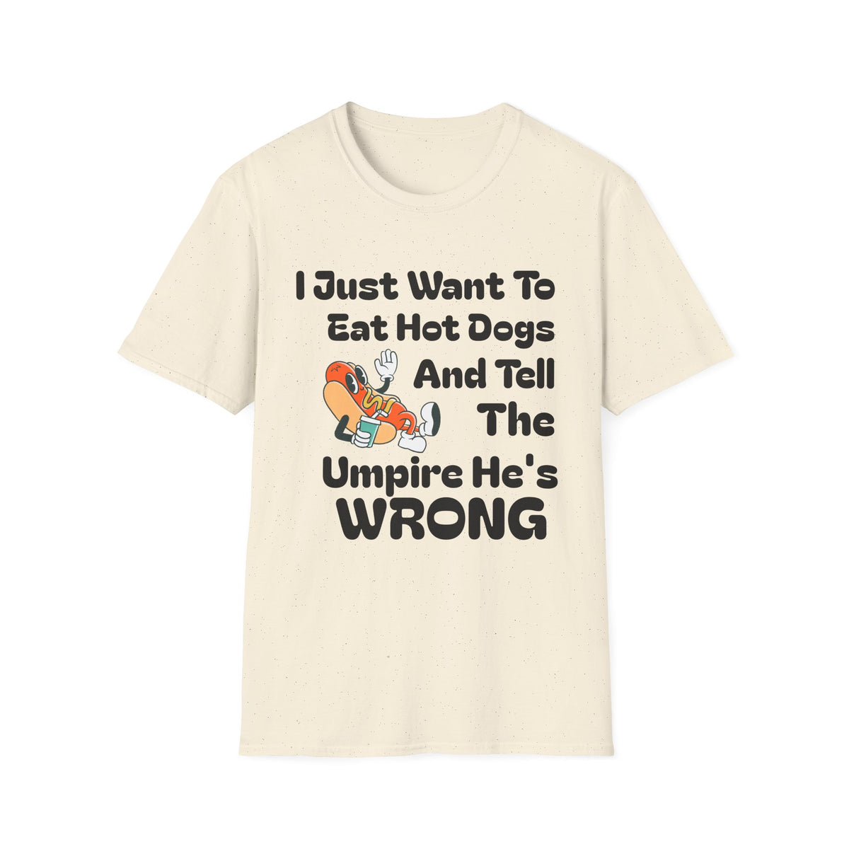 Hot Dog Humor T-Shirt — “I Just Want To Eat Hot Dogs And Tell The Umpire He’s Wrong”