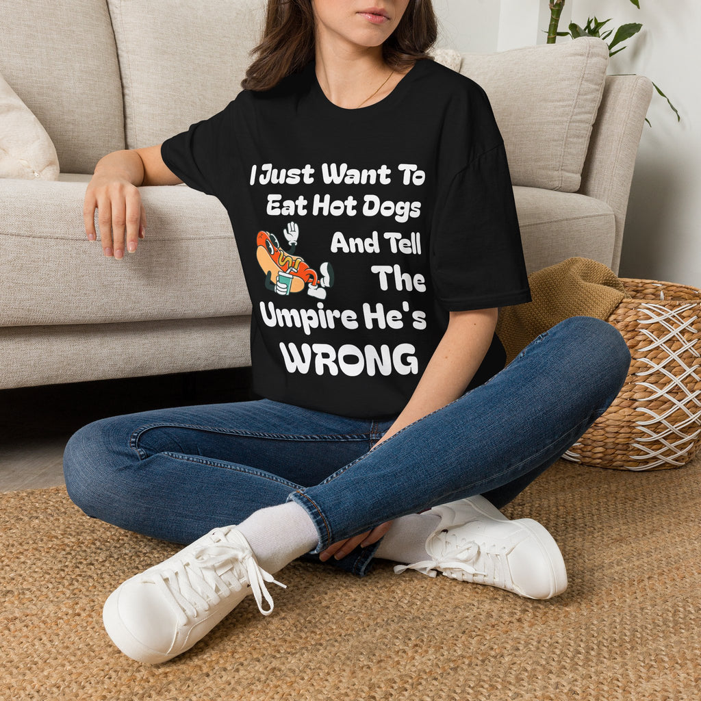 Hot Dog Humor T-Shirt — “I Just Want To Eat Hot Dogs And Tell The Umpire He’s Wrong”