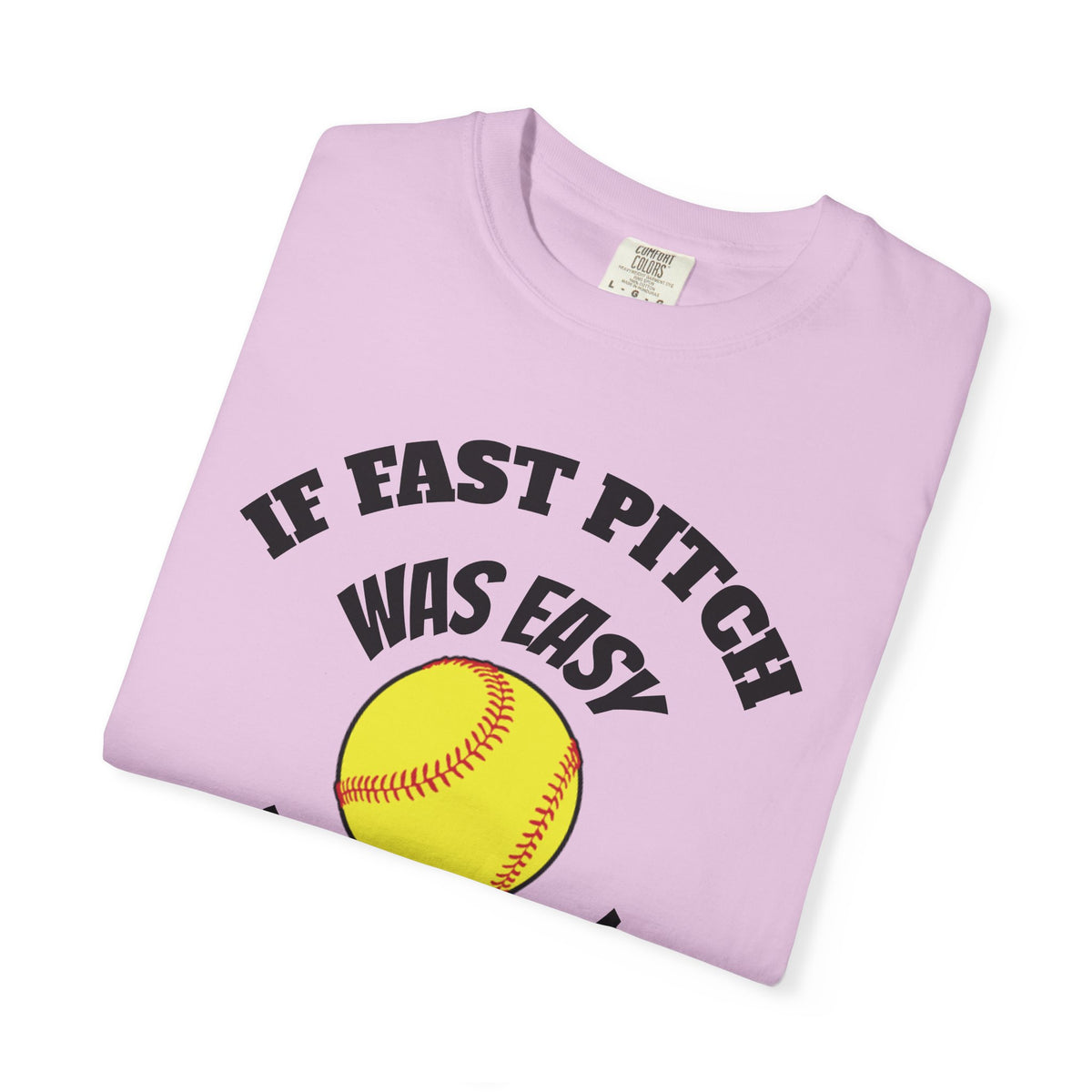 Softball Funny Tee — "If Fast Pitch Was Easy They'd Call It Baseball"