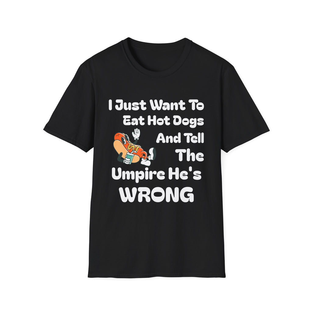 Hot Dog Humor T-Shirt — “I Just Want To Eat Hot Dogs And Tell The Umpire He’s Wrong”