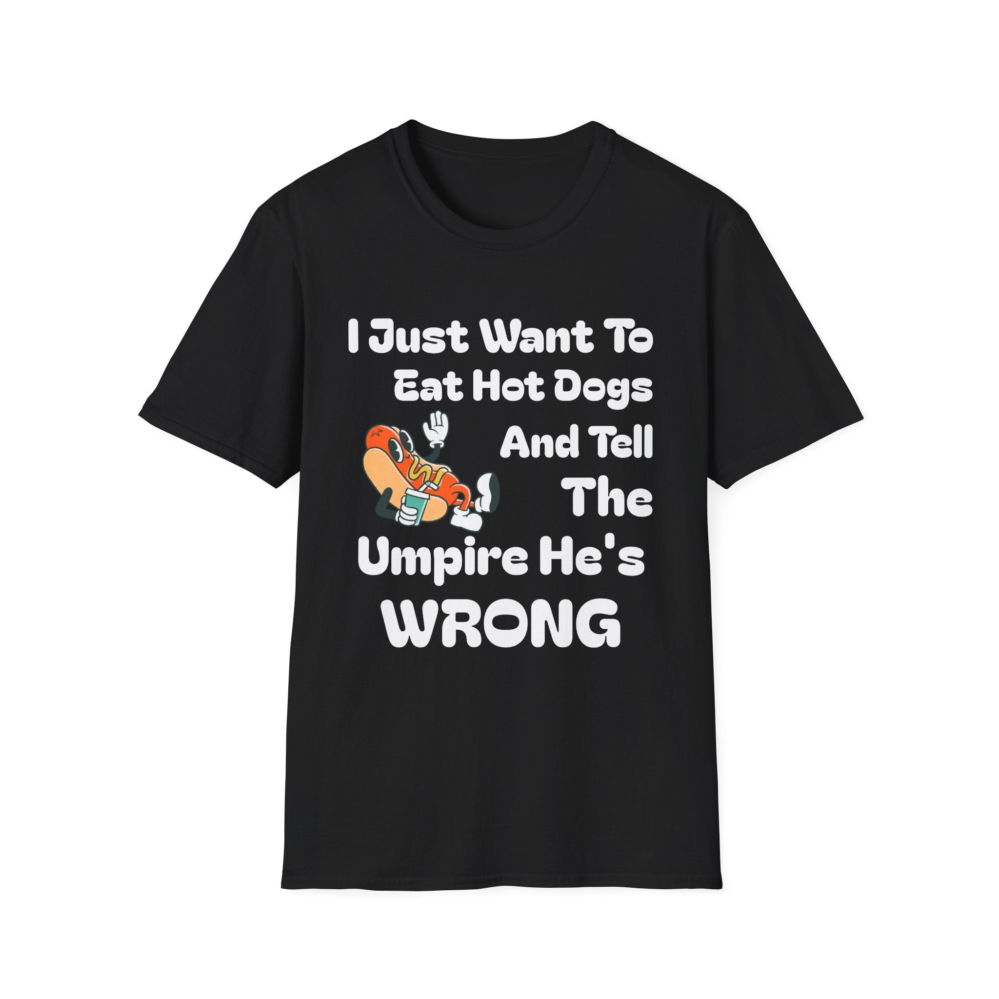 Hot Dog Humor T-Shirt — “I Just Want To Eat Hot Dogs And Tell The Umpire He’s Wrong”