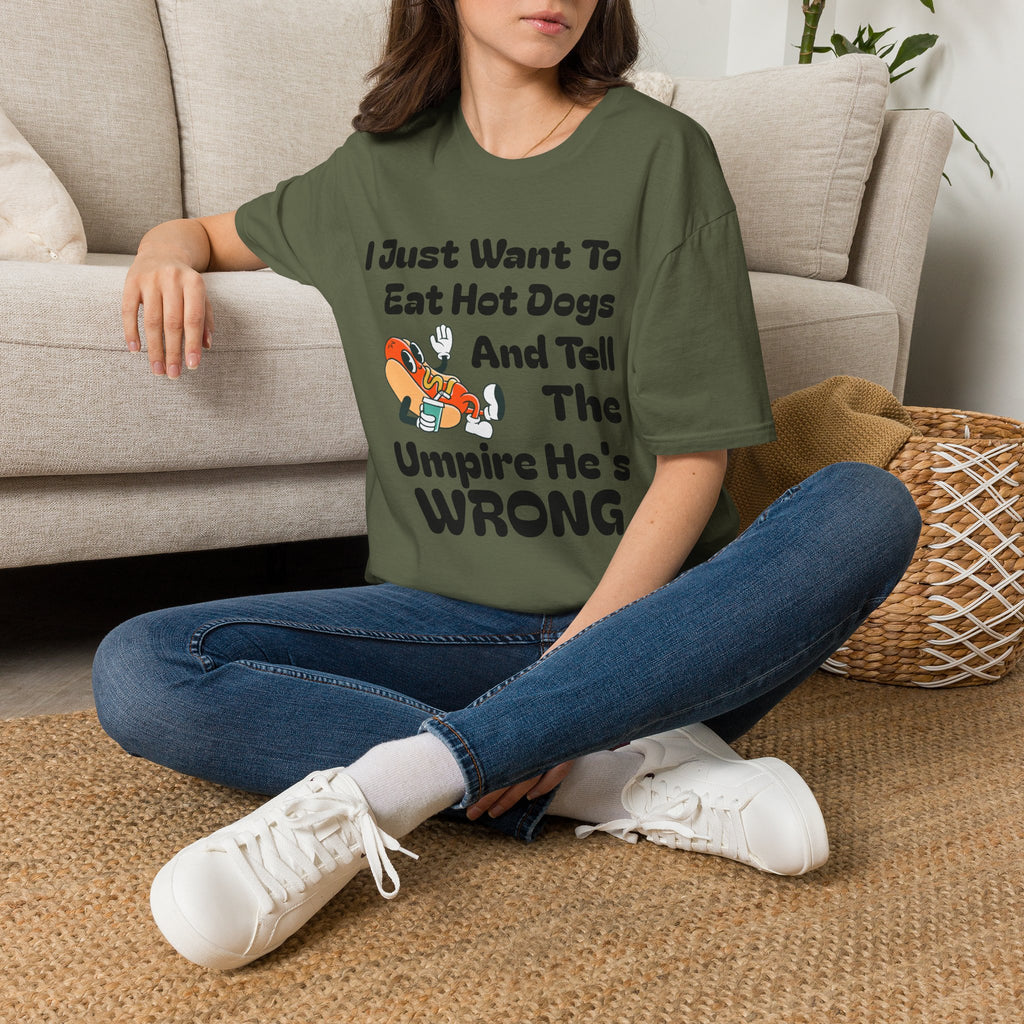 Hot Dog Humor T-Shirt — “I Just Want To Eat Hot Dogs And Tell The Umpire He’s Wrong”