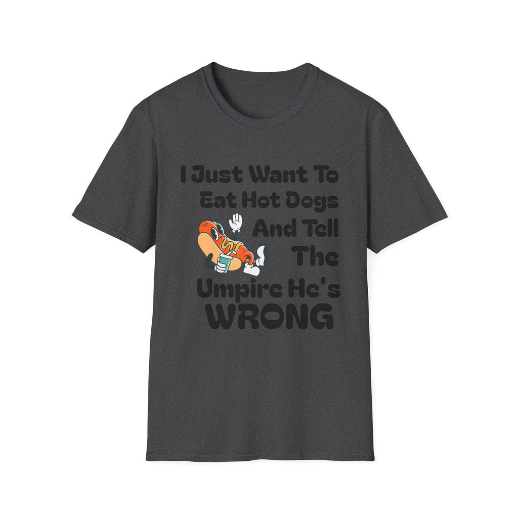 Hot Dog Humor T-Shirt — “I Just Want To Eat Hot Dogs And Tell The Umpire He’s Wrong”