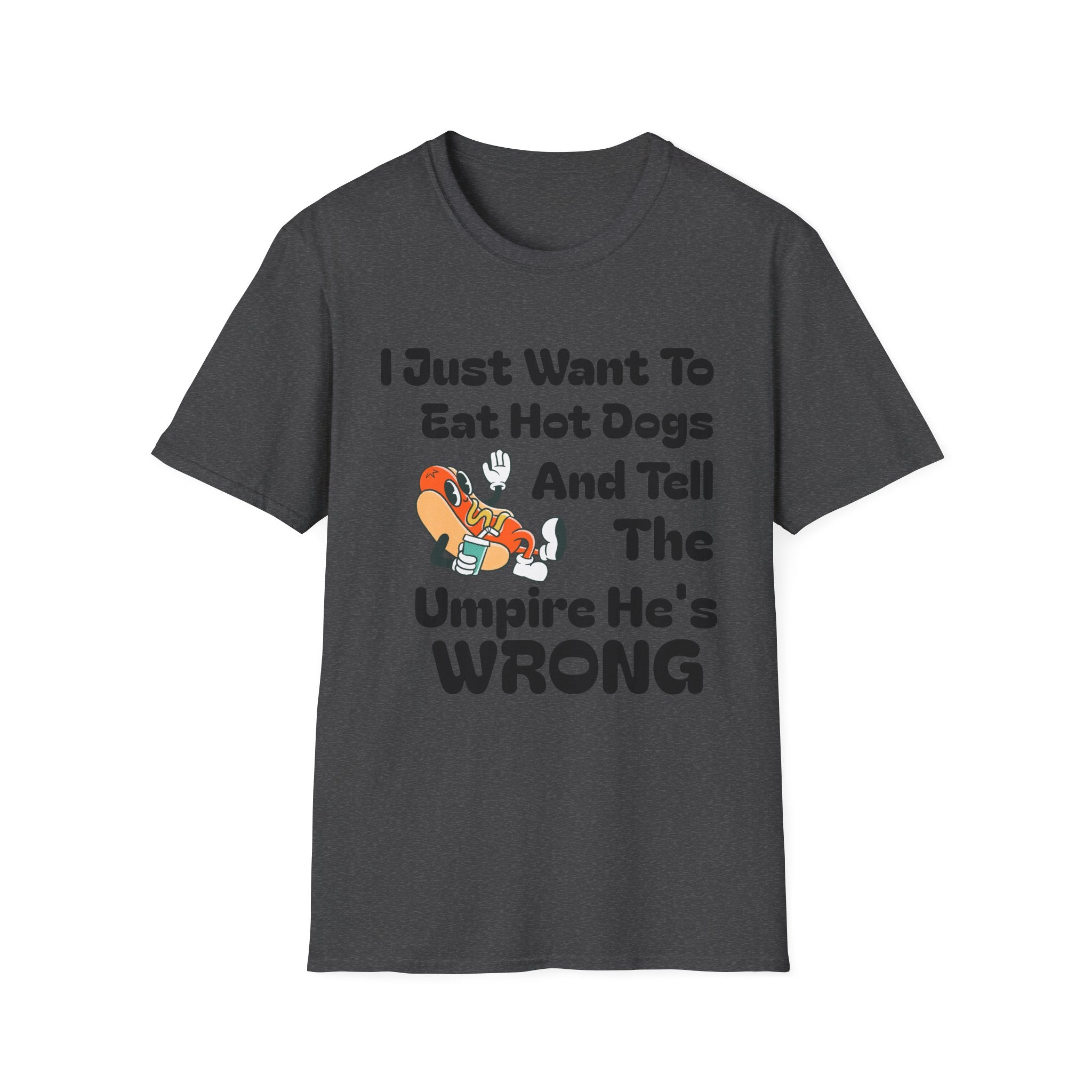 Hot Dog Humor T-Shirt — “I Just Want To Eat Hot Dogs And Tell The Umpire He’s Wrong”