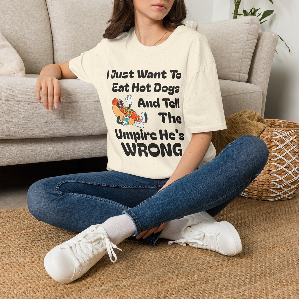 Hot Dog Humor T-Shirt — “I Just Want To Eat Hot Dogs And Tell The Umpire He’s Wrong”