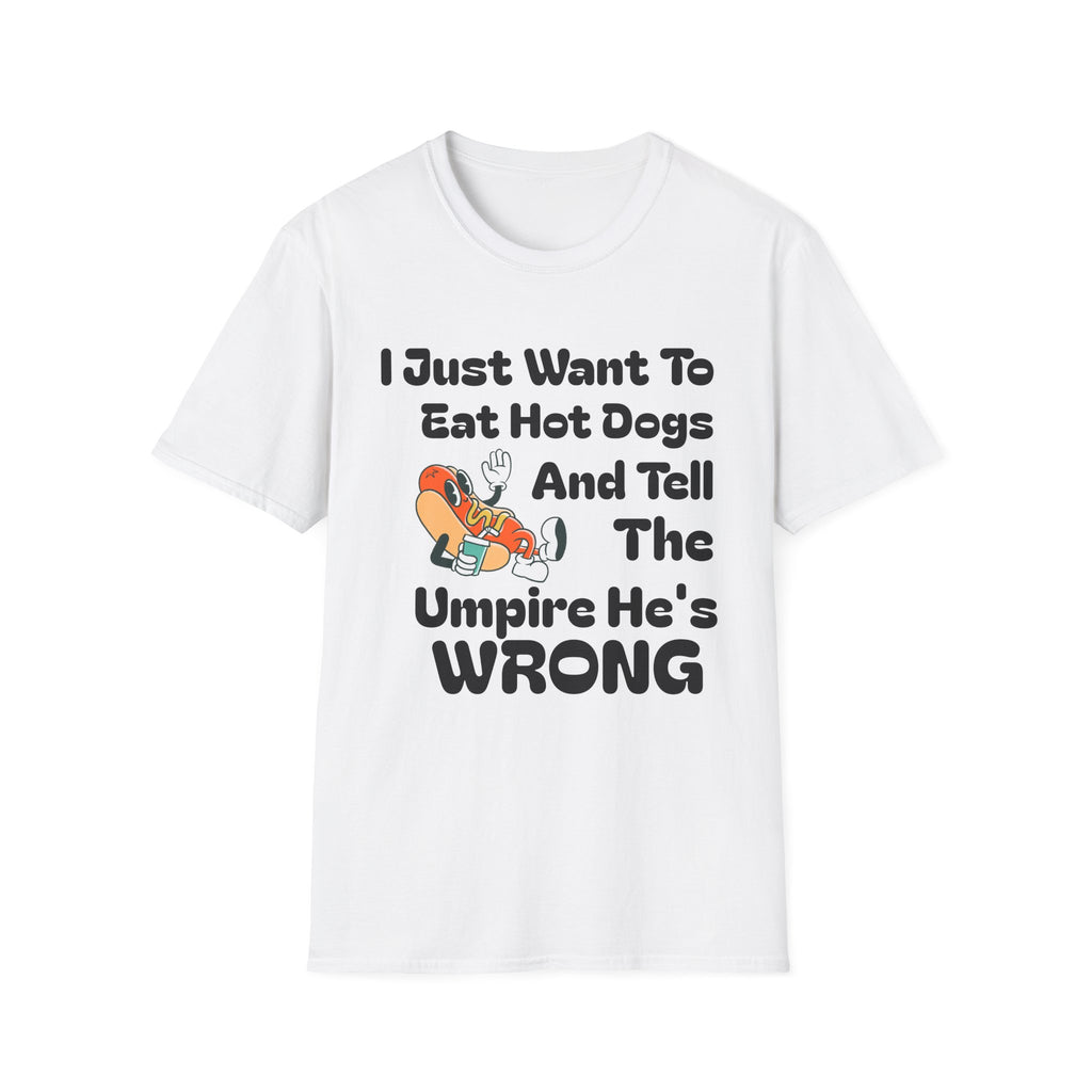 Hot Dog Humor T-Shirt — “I Just Want To Eat Hot Dogs And Tell The Umpire He’s Wrong”