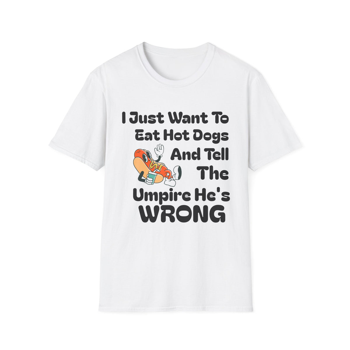 Hot Dog Humor T-Shirt — “I Just Want To Eat Hot Dogs And Tell The Umpire He’s Wrong”