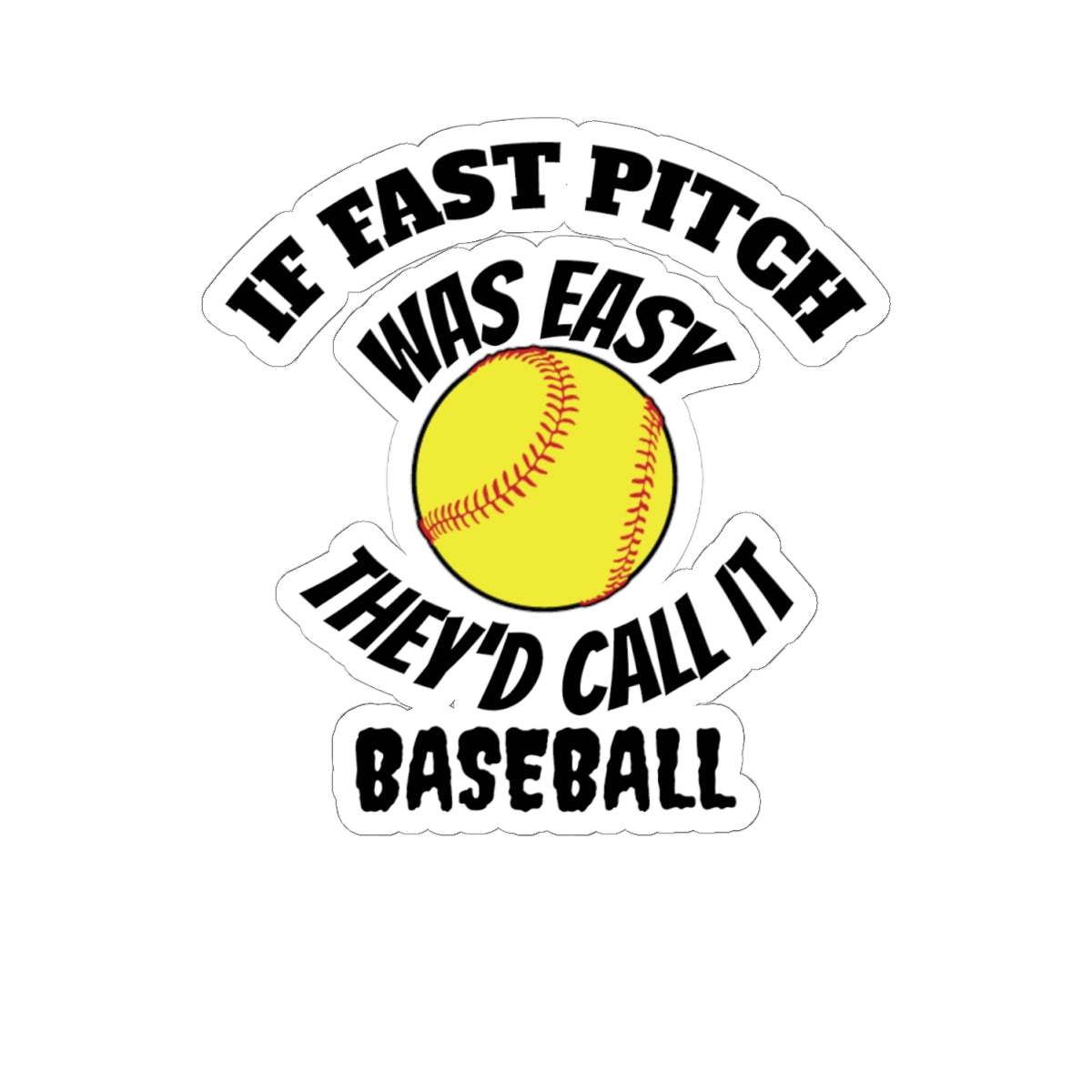 If Fast Pitch Was Easy They'd Call It Baseball Sticker — Softball Baseball Kiss-Cut Sticker