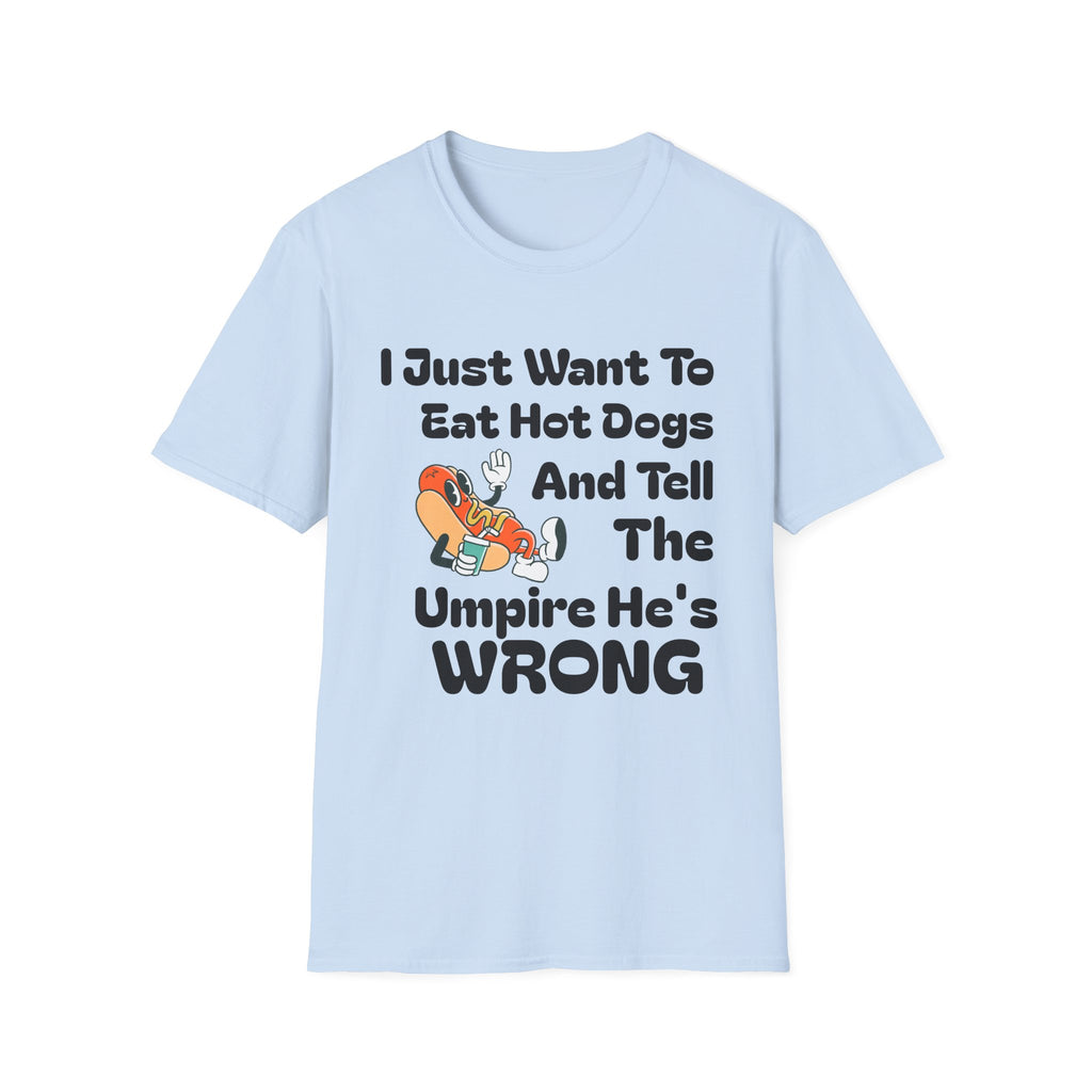 Hot Dog Humor T-Shirt — “I Just Want To Eat Hot Dogs And Tell The Umpire He’s Wrong”