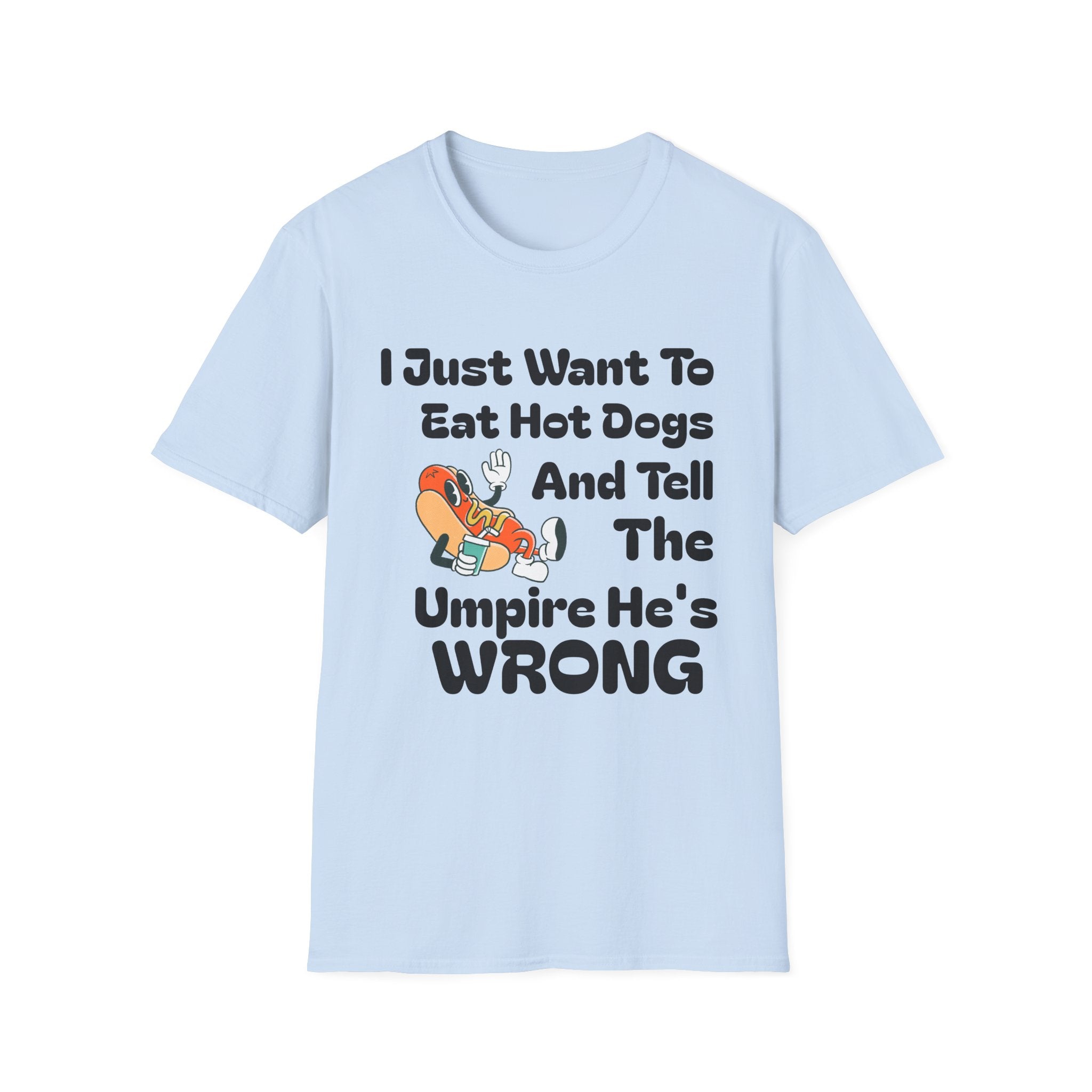 Hot Dog Humor T-Shirt — “I Just Want To Eat Hot Dogs And Tell The Umpire He’s Wrong”